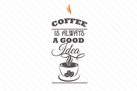 Coffee is Always a Good Idea SVG file with coffee cup design.