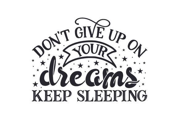 Don't Give Up on Your Dreams, Keep Sleeping - Free SVG Files - Free Digital Files