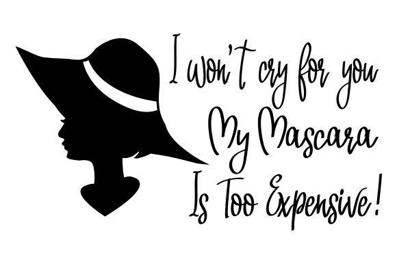 I Won't Cry for You, My Mascara is Too Expensive - Free SVG Files - Free Digital Files