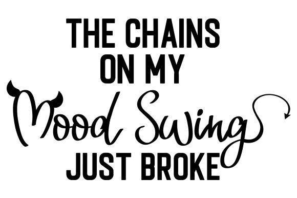 The Chains on My Mood Swing Just Broke - Humorous SVG design.