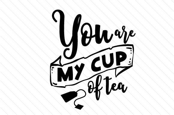 You Are My Cup of Tea SVG design with tea bag illustration.